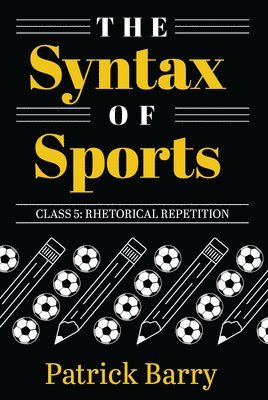 The Syntax of Sports Class 5: Rhetorical Repetition 1