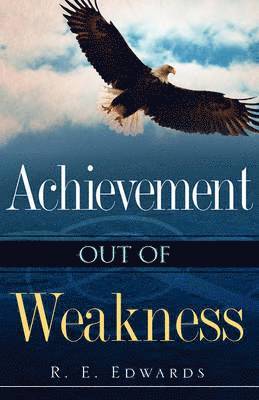 R E Edwards - Achievement Out of Weakness, Inbunden