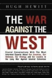 bokomslag The War Against the West: Crucial Conversations with the Most Informed Experts About Our Enemies, Our Defenses, Our Strategy and Our Leaders in