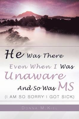 He Was There Even When I Was Unaware and So Was MS 1