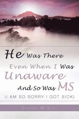 Donna Kiel - He Was There Even When I Was Unaware and So Was MS, Inbunden. Tillgänglighet: Lägg i varukorg