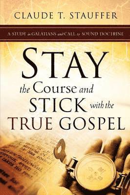 Stay the Course and Stick with the True Gospel 1