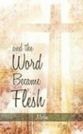 And the Word Became Flesh 1