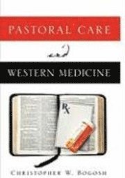 Christopher W. Bogosh - Pastoral Care and Western Medicine, Häftad
