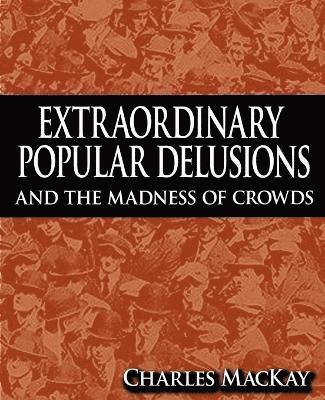 Extraordinary Popular Delusions and the Madness of Crowds 1