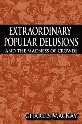 Charles MacKay - Extraordinary Popular Delusions and the Madness of Crowds, Inbunden