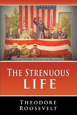 Theodore Roosevelt - Strenuous Life, Häftad