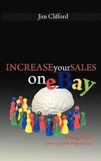 bokomslag Increase Your Sales on eBay Using NLP (Neuro-Linguistic Programming)