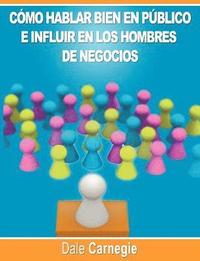 bokomslag Como hablar bien en publico e influir en los hombres de negocios por Dale Carnegie autor de Como Ganar Amigos