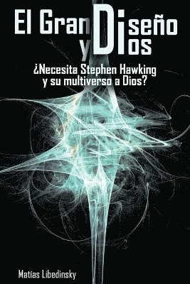 bokomslag El Gran Diseno y Dios Necesita Stephen Hawking y Su Multiverso a Dios?