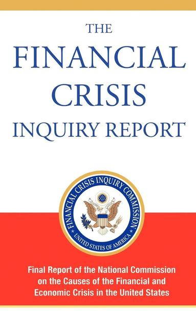 Financial Crisis Inquiry Commission - Financial Crisis Inquiry Report, Authorized Edition, Inbunden