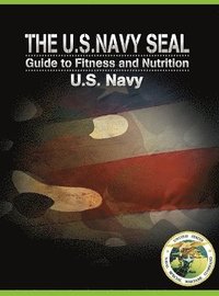 bokomslag The U.S. Navy Seal Guide to Fitness and Nutrition