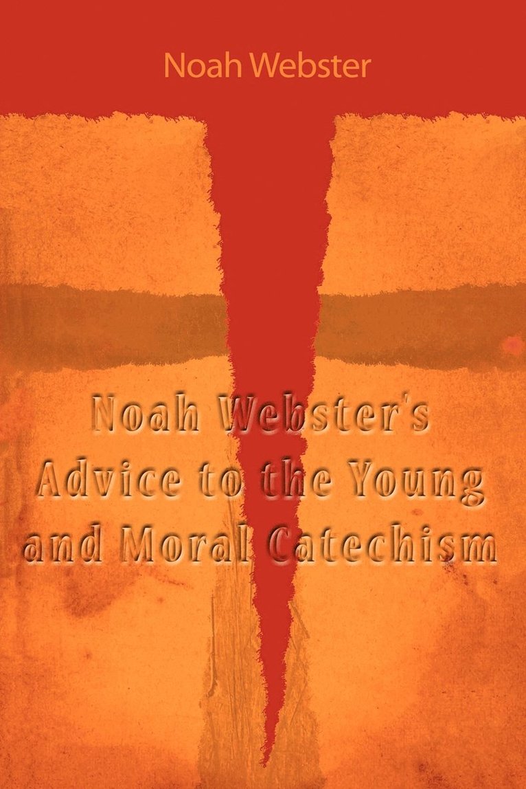 Noah Webster's Advice to the Young and Moral Catechism 1