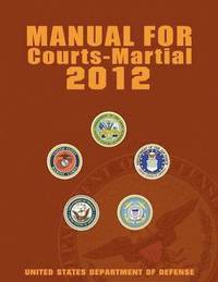 bokomslag Manual for Courts-Martial 2012 (Unabridged)