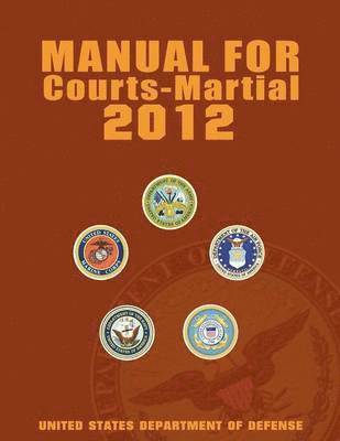 bokomslag Manual for Courts-Martial 2012 (Unabridged)