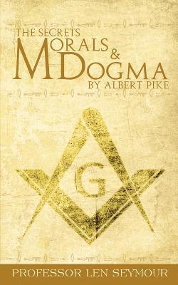 The Secrets of Morals and Dogma by Albert Pike 1