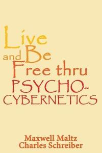 bokomslag Live and Be Free Thru Psycho-Cybernetics