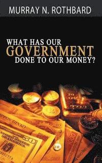 bokomslag What Has Government Done to Our Money?