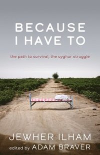 bokomslag Because I Have to: The Path to Survival, the Uyghur Struggle