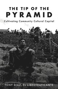 bokomslag The Tip of the Pyramid: Cultivating Community Cultural Capital