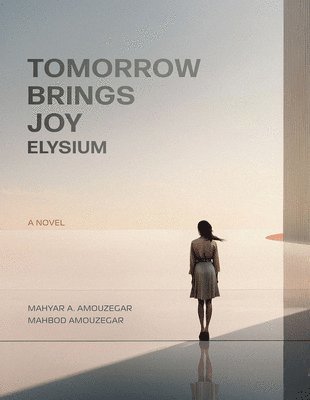 Mahyar A. Amouzegar, Mahbod Amouzegar - Tomorrow Brings Joy: Elysium, Häftad
