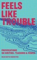 Helen Betya Rubinstein - Feels Like Trouble: Provocations on Writing, Teaching & Power, Häftad