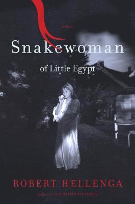 Robert Hellenga - Snakewoman of Little Egypt, Inbunden