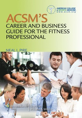 American College Of Sports Medicine, Neal Pire - ACSM's Career and Business Guide for the Fitness Professional, Häftad