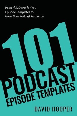 David Hooper - 101 Podcast Episode Templates - Powerful, Done-for-You Episode Templates to Grow Your Podcast Audience, Häftad