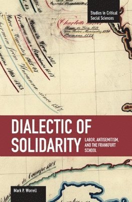 Mark Worrall - Dialectic Of Solidarity: Labor, Antisemitism, And The Frankfurt School, Häftad