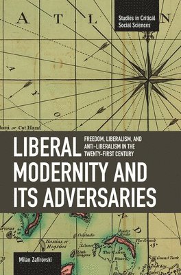 Liberal Modernity And Its Adversaries: Freedom, Liberalism And Anti-liberalism In The 21st Century 1