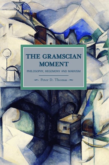 Peter D Thomas - Gramscian Moment, The: Philosophy, Hegemony And Marxism, Häftad