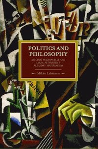 bokomslag Politics And Philosophy: Niccolo Machiavelli And Louis Althusser's Aleatory Materialism