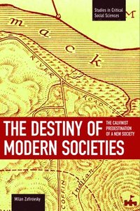 bokomslag Destiny Of Modern Societies, The: The Calvinist Predestination Of A New Society