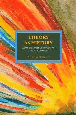 Theory As History: Essays On Modes Of Production And Exploitation 1