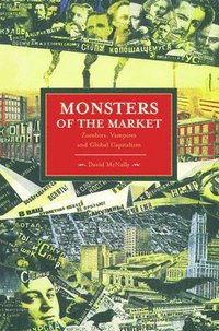 bokomslag Monsters Of The Market: Zombies, Vampires And Global Capitalism