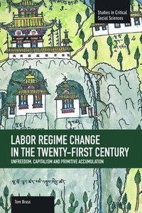 bokomslag Labor Regime Change In The Twenty-first Century: Unfreedom, Captalism And Primitive Accumulation