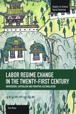 Labor Regime Change In The Twenty-first Century: Unfreedom, Captalism And Primitive Accumulation 1