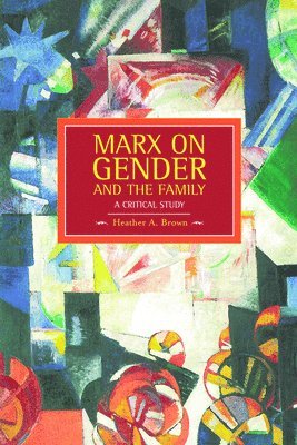 Heather Brown - Marx On Gender And The Family: A Critical Study, Häftad