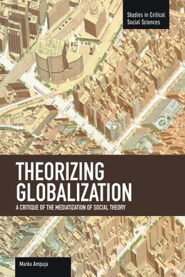 Marko Ampuja - Theorizing Globalization: A Critique Of The Mediaization Of Social Theory, Häftad
