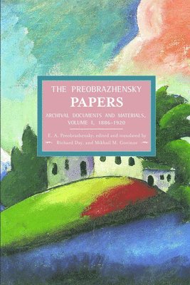 E.A. Preobrazhensky, Richard B Day, Mikhail M. Gorinov - Preobrazhensky Papers, The: Archival Documents And Materials. Volume I. 1886-1920, Häftad