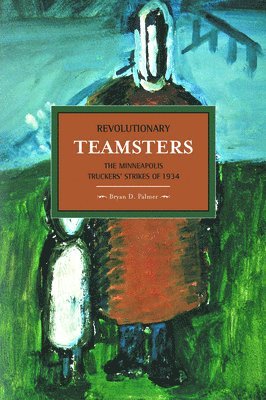 bokomslag Revolutionary Teamsters: The Minneapolis Teamsters Strike Of 1934