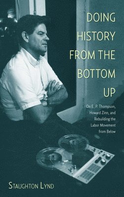 Staughton Lynd - Doing History From The Bottom Up, Häftad