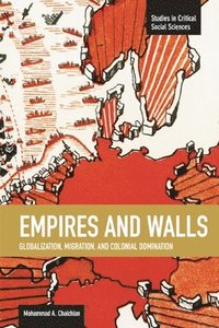 bokomslag Empires And Walls: Globalization, Migration, And Colonial Domination