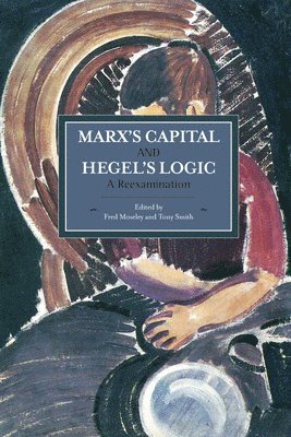 Fred Moseley, Tony Smith - Marx's Capital And Hegel's Logic: A Reexamination, Häftad