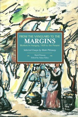 Mark Pittaway, Adam Fabry - From The Vanguard To The Margins: Workers In Hungary, 1939 To The Present: Selected Essays By Mark Pittaway, Häftad