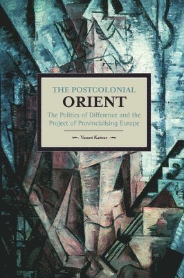 Postcolonial Orient, The: The Politics Of Difference And The Project Of Provincialising Europe 1