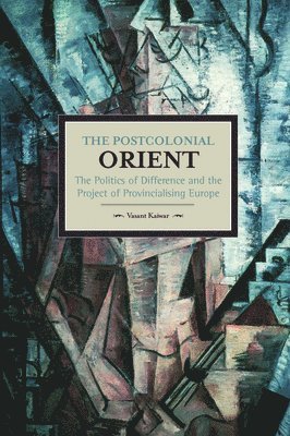 Vasant Kaiwar - Postcolonial Orient, The: The Politics Of Difference And The Project Of Provincialising Europe, Häftad