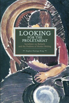 Stephen Hastings-King - Looking For The Proletariat: Socialisme Ou Barbarie And The Problem Of Worker Writing, Häftad