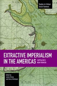 bokomslag Extractive Imperialism In The Americas: Capitalism's New Frontier: Studies in Critical Social Sciences, Volume 70
